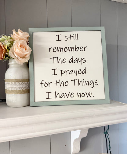 “I still remember the days I prayed for the things I have now.” SIGN