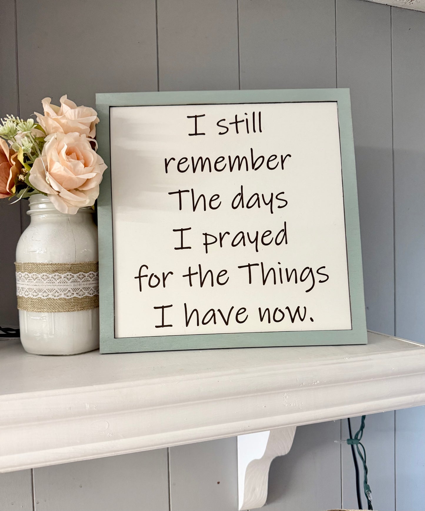 “I still remember the days I prayed for the things I have now.” SIGN